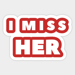 I MISS HER Sticker